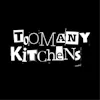 TOO MANY KITCHEN'S